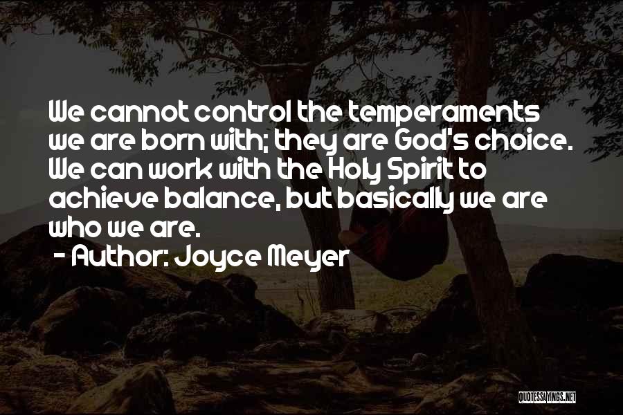 Joyce Meyer Quotes: We Cannot Control The Temperaments We Are Born With; They Are God's Choice. We Can Work With The Holy Spirit