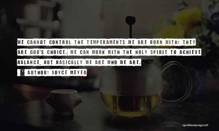 Joyce Meyer Quotes: We Cannot Control The Temperaments We Are Born With; They Are God's Choice. We Can Work With The Holy Spirit