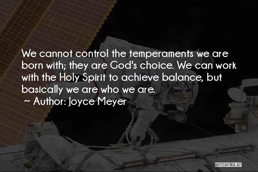 Joyce Meyer Quotes: We Cannot Control The Temperaments We Are Born With; They Are God's Choice. We Can Work With The Holy Spirit