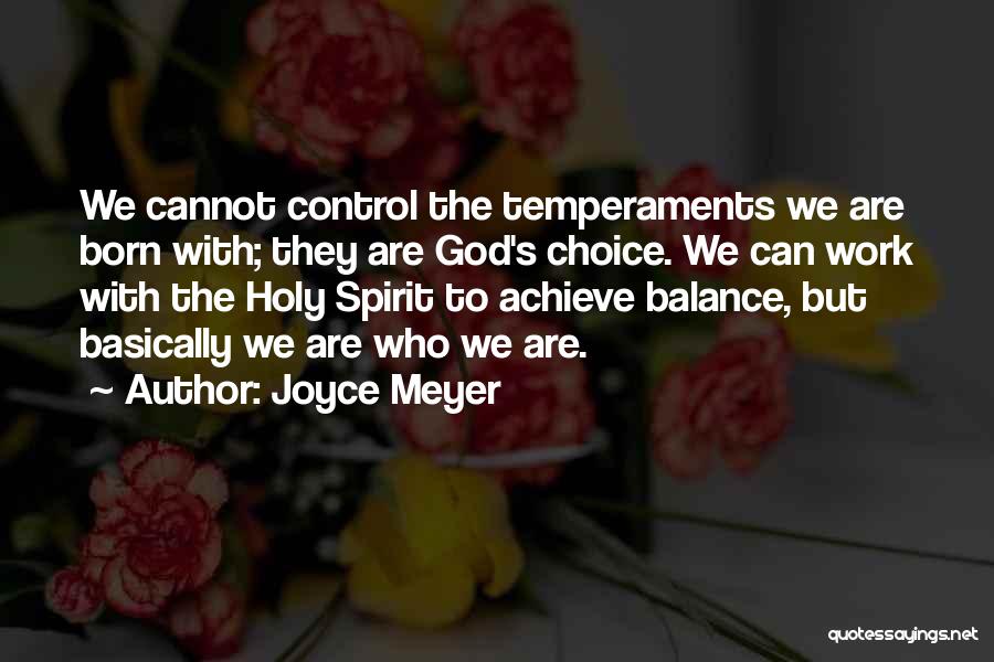 Joyce Meyer Quotes: We Cannot Control The Temperaments We Are Born With; They Are God's Choice. We Can Work With The Holy Spirit