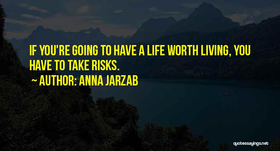Anna Jarzab Quotes: If You're Going To Have A Life Worth Living, You Have To Take Risks.