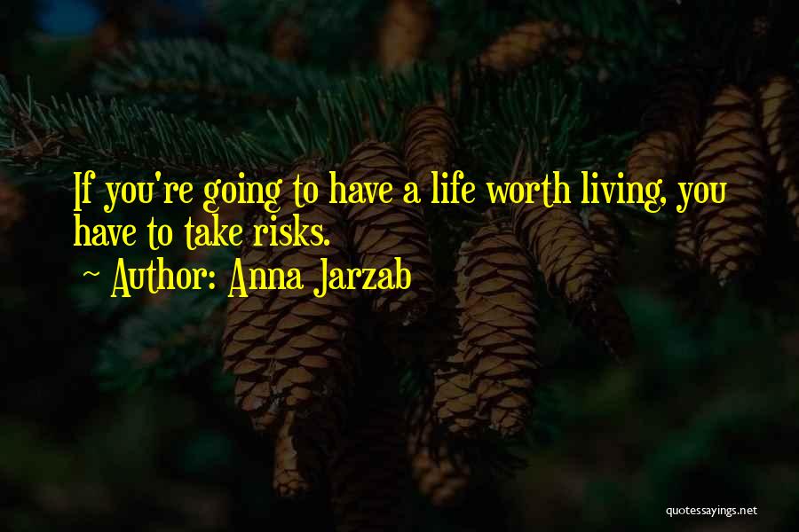 Anna Jarzab Quotes: If You're Going To Have A Life Worth Living, You Have To Take Risks.