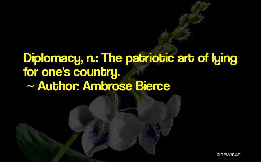 Ambrose Bierce Quotes: Diplomacy, N.: The Patriotic Art Of Lying For One's Country.