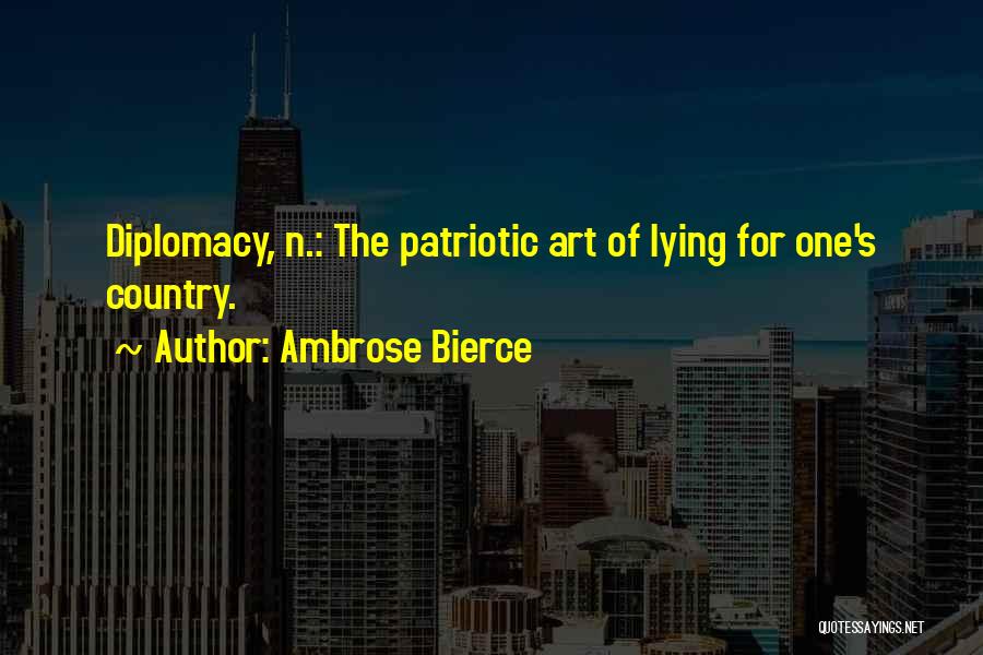 Ambrose Bierce Quotes: Diplomacy, N.: The Patriotic Art Of Lying For One's Country.