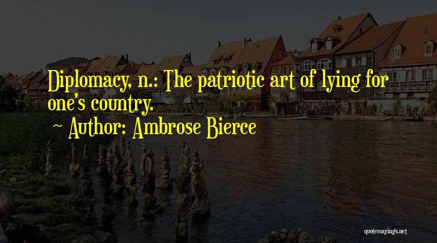 Ambrose Bierce Quotes: Diplomacy, N.: The Patriotic Art Of Lying For One's Country.