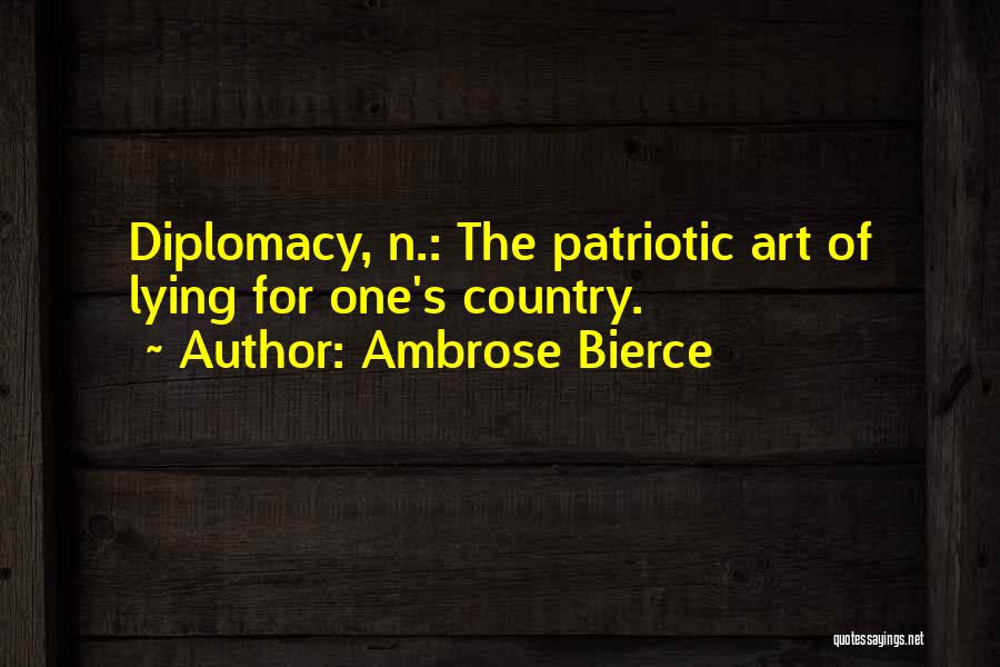 Ambrose Bierce Quotes: Diplomacy, N.: The Patriotic Art Of Lying For One's Country.