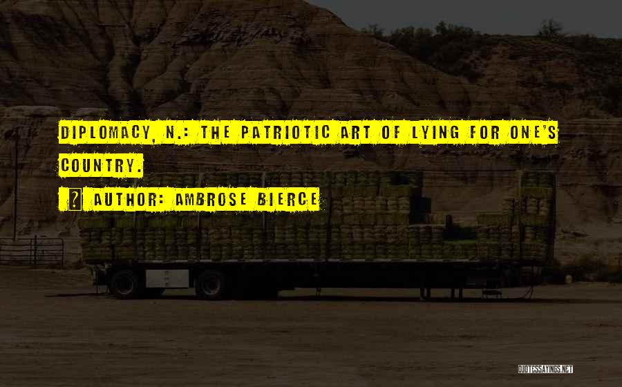 Ambrose Bierce Quotes: Diplomacy, N.: The Patriotic Art Of Lying For One's Country.
