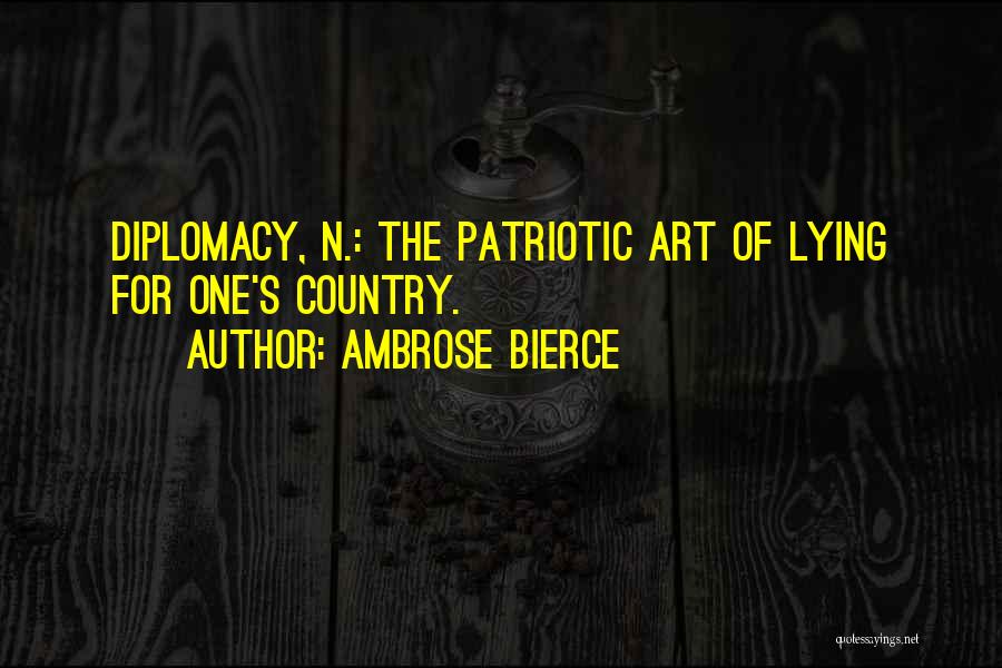 Ambrose Bierce Quotes: Diplomacy, N.: The Patriotic Art Of Lying For One's Country.