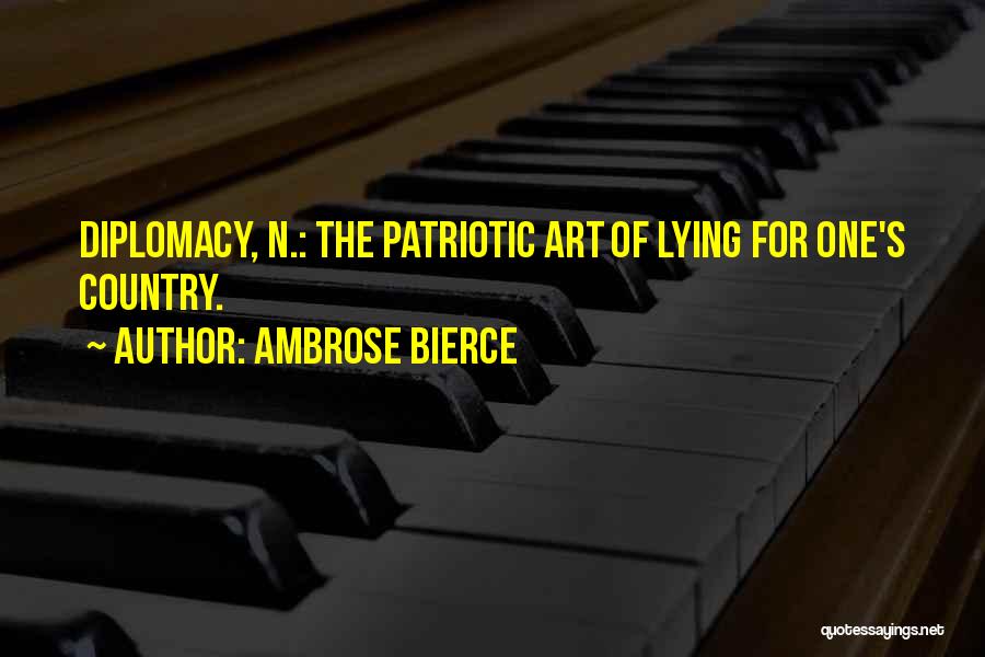 Ambrose Bierce Quotes: Diplomacy, N.: The Patriotic Art Of Lying For One's Country.
