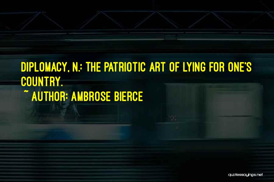 Ambrose Bierce Quotes: Diplomacy, N.: The Patriotic Art Of Lying For One's Country.