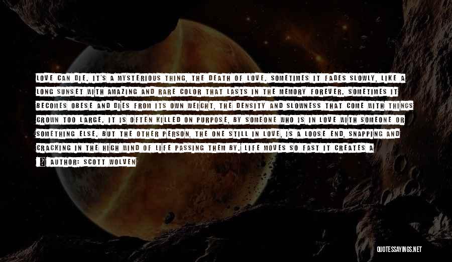 Scott Wolven Quotes: Love Can Die. It's A Mysterious Thing, The Death Of Love. Sometimes It Fades Slowly, Like A Long Sunset With