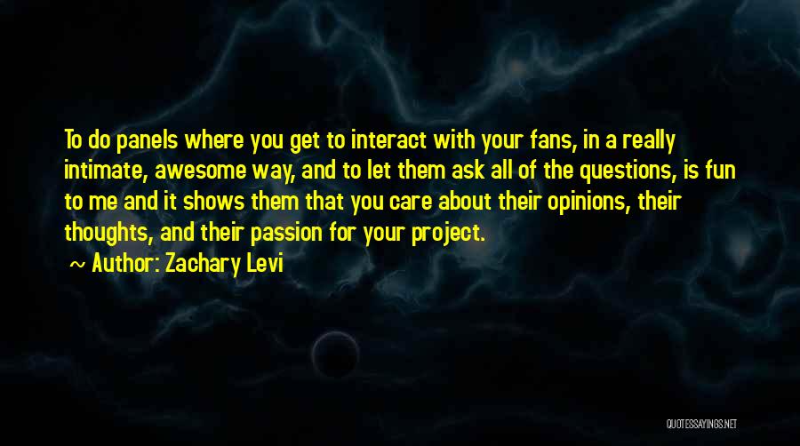 Zachary Levi Quotes: To Do Panels Where You Get To Interact With Your Fans, In A Really Intimate, Awesome Way, And To Let