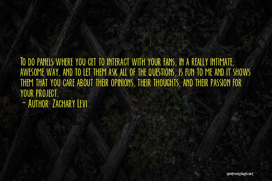 Zachary Levi Quotes: To Do Panels Where You Get To Interact With Your Fans, In A Really Intimate, Awesome Way, And To Let