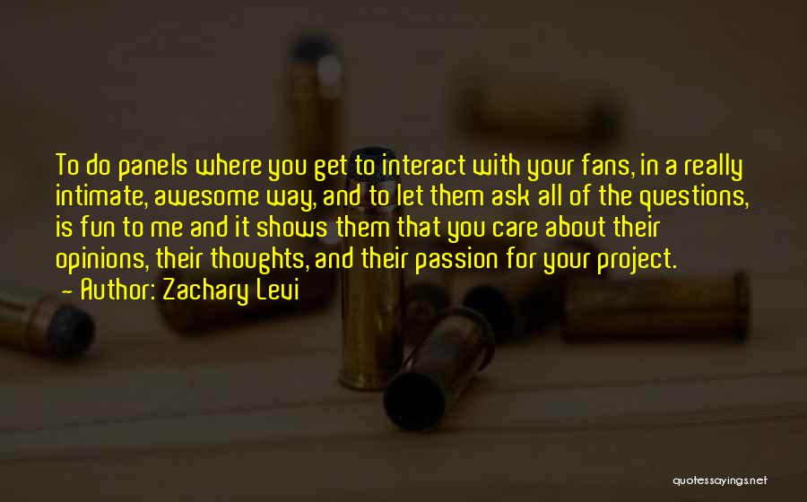 Zachary Levi Quotes: To Do Panels Where You Get To Interact With Your Fans, In A Really Intimate, Awesome Way, And To Let