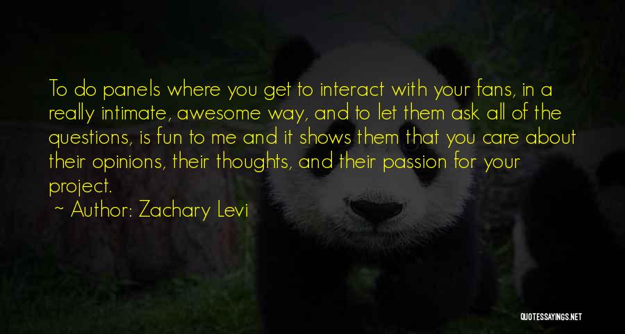 Zachary Levi Quotes: To Do Panels Where You Get To Interact With Your Fans, In A Really Intimate, Awesome Way, And To Let