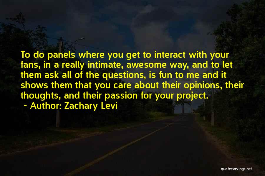 Zachary Levi Quotes: To Do Panels Where You Get To Interact With Your Fans, In A Really Intimate, Awesome Way, And To Let