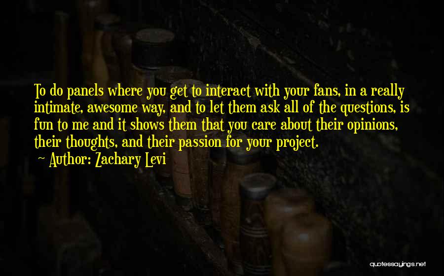 Zachary Levi Quotes: To Do Panels Where You Get To Interact With Your Fans, In A Really Intimate, Awesome Way, And To Let