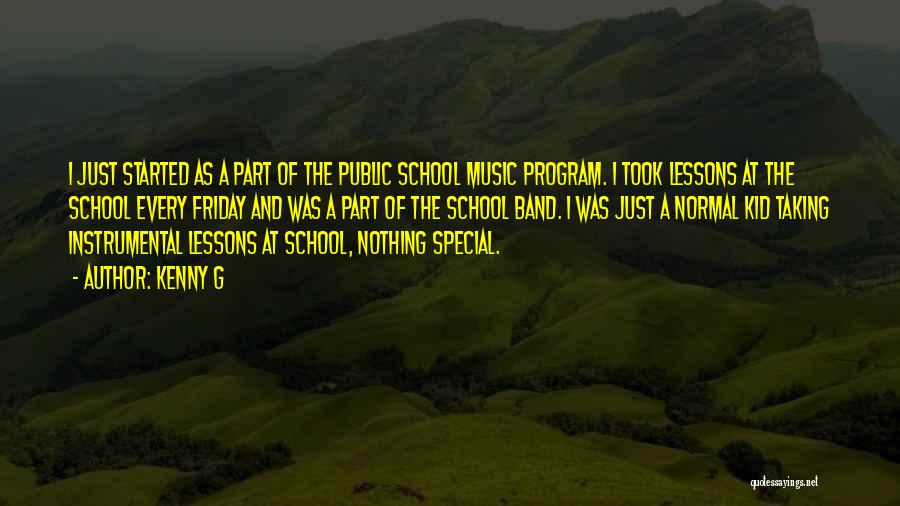 Kenny G Quotes: I Just Started As A Part Of The Public School Music Program. I Took Lessons At The School Every Friday