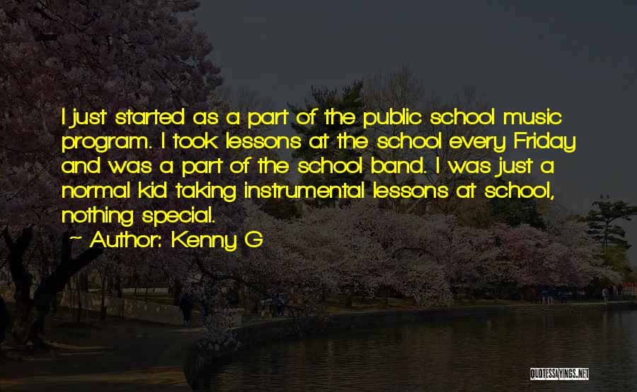 Kenny G Quotes: I Just Started As A Part Of The Public School Music Program. I Took Lessons At The School Every Friday