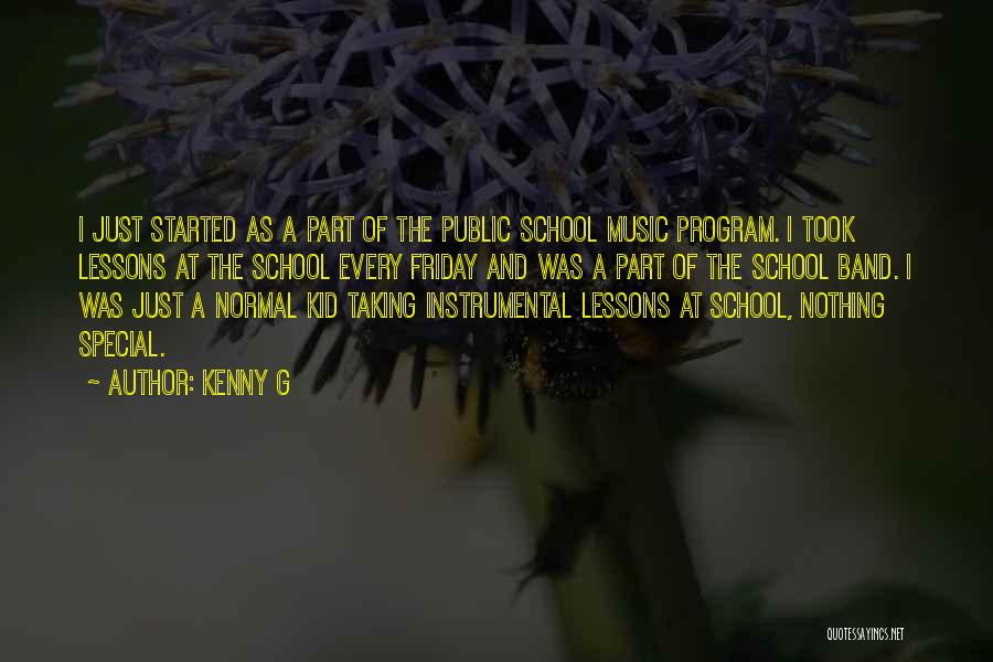 Kenny G Quotes: I Just Started As A Part Of The Public School Music Program. I Took Lessons At The School Every Friday