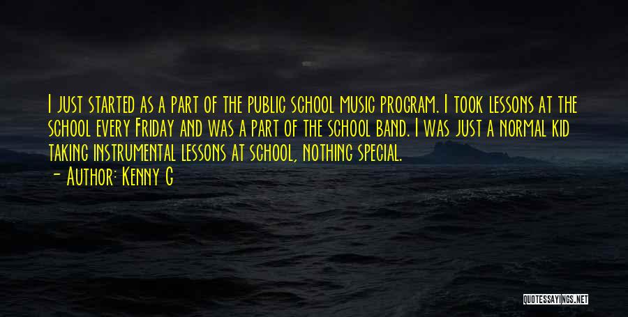 Kenny G Quotes: I Just Started As A Part Of The Public School Music Program. I Took Lessons At The School Every Friday