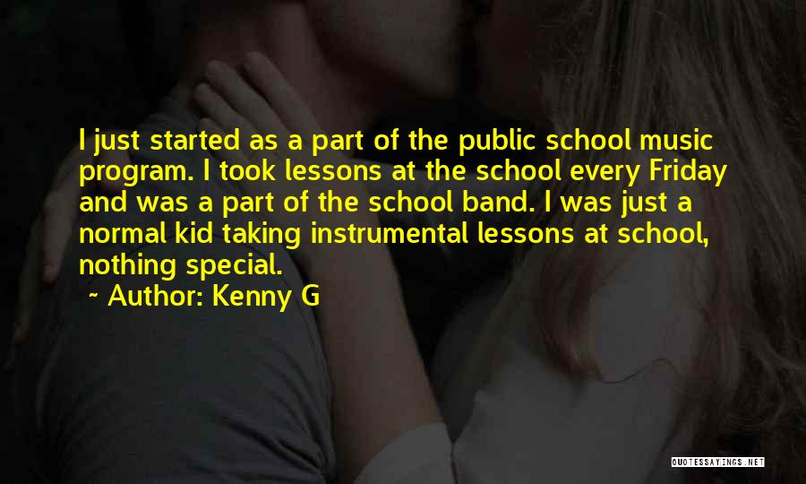 Kenny G Quotes: I Just Started As A Part Of The Public School Music Program. I Took Lessons At The School Every Friday