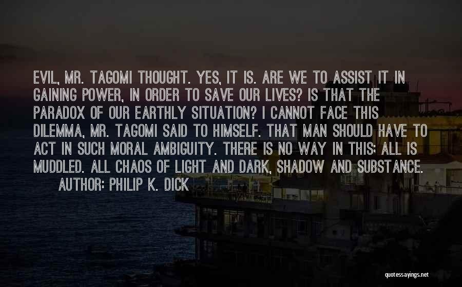 Philip K. Dick Quotes: Evil, Mr. Tagomi Thought. Yes, It Is. Are We To Assist It In Gaining Power, In Order To Save Our