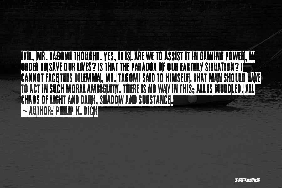 Philip K. Dick Quotes: Evil, Mr. Tagomi Thought. Yes, It Is. Are We To Assist It In Gaining Power, In Order To Save Our