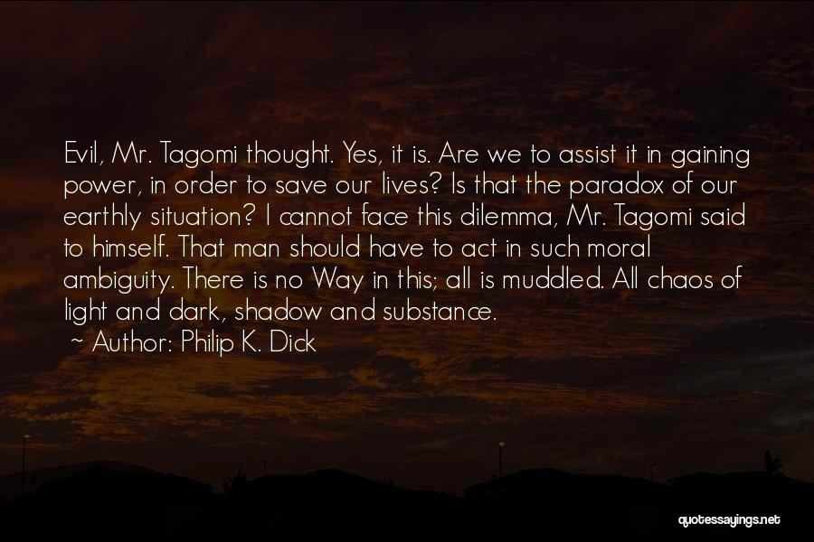 Philip K. Dick Quotes: Evil, Mr. Tagomi Thought. Yes, It Is. Are We To Assist It In Gaining Power, In Order To Save Our