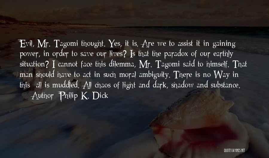 Philip K. Dick Quotes: Evil, Mr. Tagomi Thought. Yes, It Is. Are We To Assist It In Gaining Power, In Order To Save Our