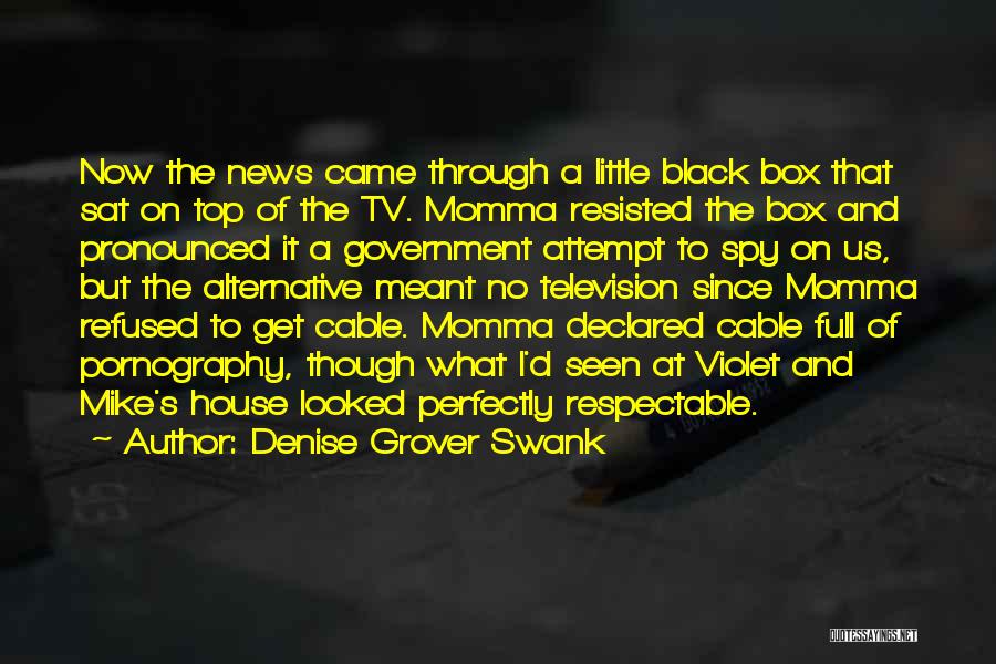 Denise Grover Swank Quotes: Now The News Came Through A Little Black Box That Sat On Top Of The Tv. Momma Resisted The Box