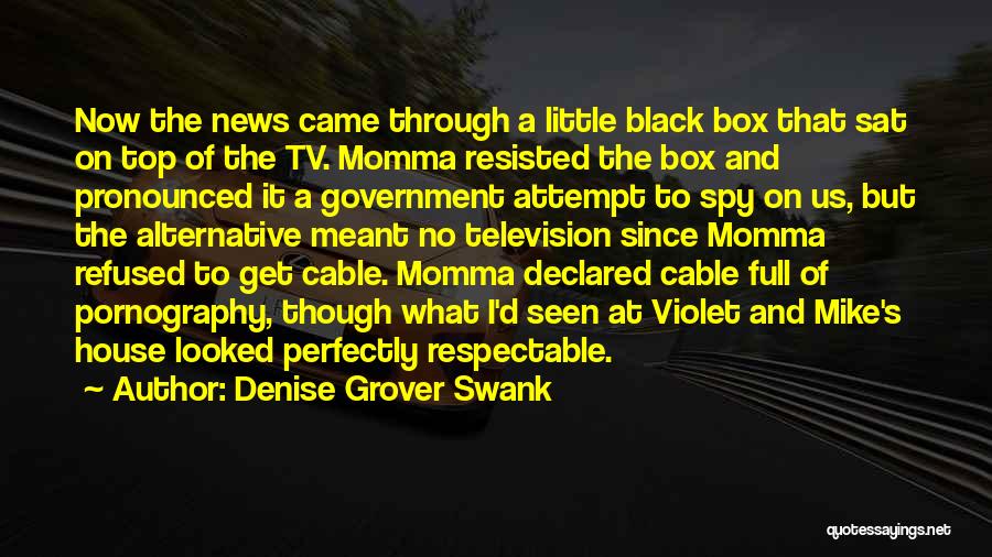 Denise Grover Swank Quotes: Now The News Came Through A Little Black Box That Sat On Top Of The Tv. Momma Resisted The Box