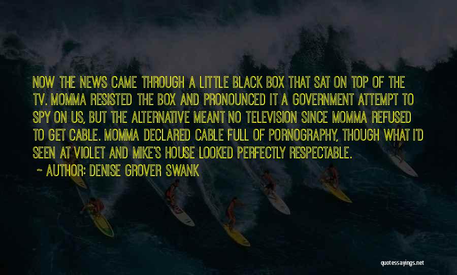 Denise Grover Swank Quotes: Now The News Came Through A Little Black Box That Sat On Top Of The Tv. Momma Resisted The Box