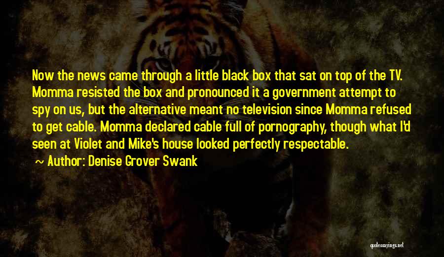 Denise Grover Swank Quotes: Now The News Came Through A Little Black Box That Sat On Top Of The Tv. Momma Resisted The Box