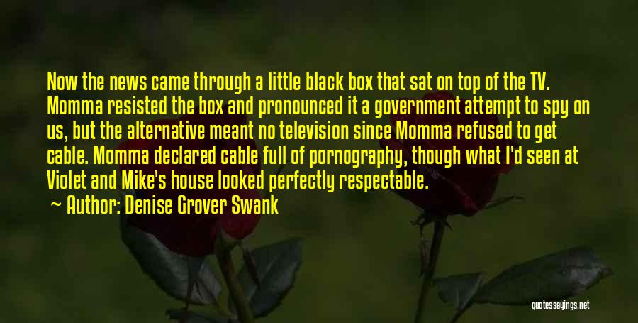 Denise Grover Swank Quotes: Now The News Came Through A Little Black Box That Sat On Top Of The Tv. Momma Resisted The Box