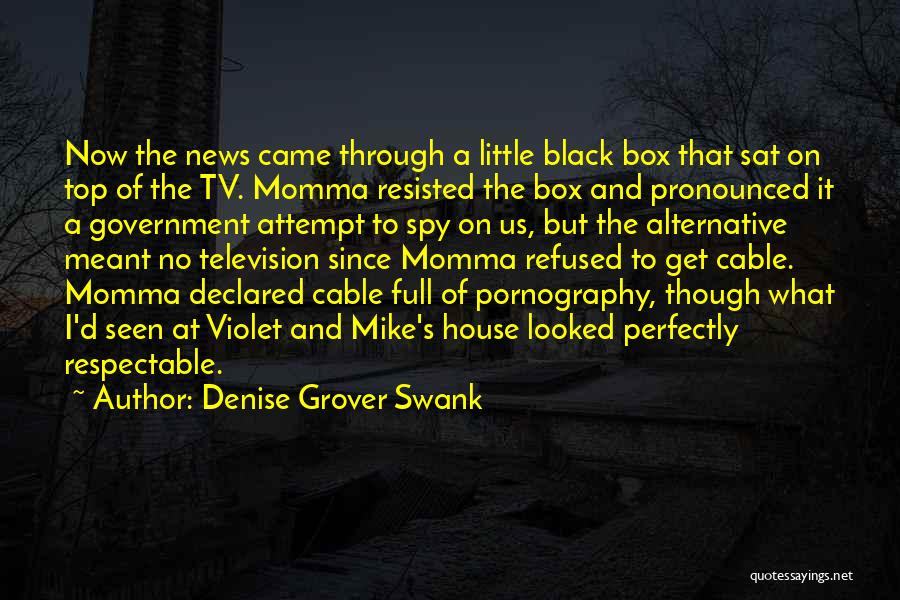 Denise Grover Swank Quotes: Now The News Came Through A Little Black Box That Sat On Top Of The Tv. Momma Resisted The Box