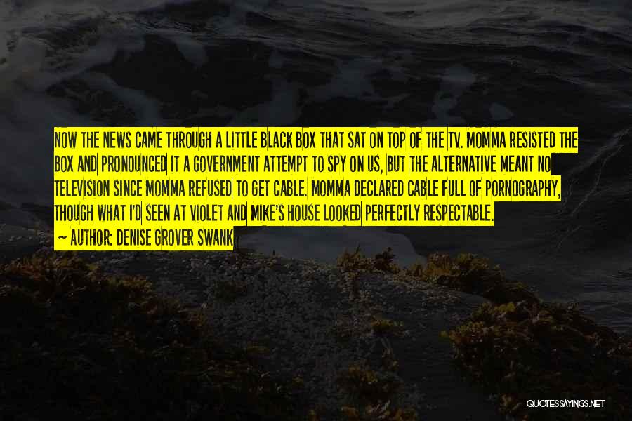 Denise Grover Swank Quotes: Now The News Came Through A Little Black Box That Sat On Top Of The Tv. Momma Resisted The Box