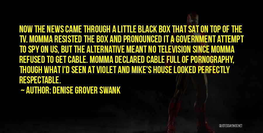 Denise Grover Swank Quotes: Now The News Came Through A Little Black Box That Sat On Top Of The Tv. Momma Resisted The Box