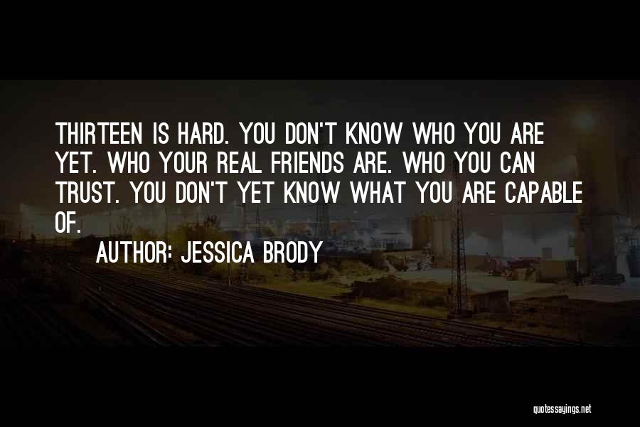 Jessica Brody Quotes: Thirteen Is Hard. You Don't Know Who You Are Yet. Who Your Real Friends Are. Who You Can Trust. You