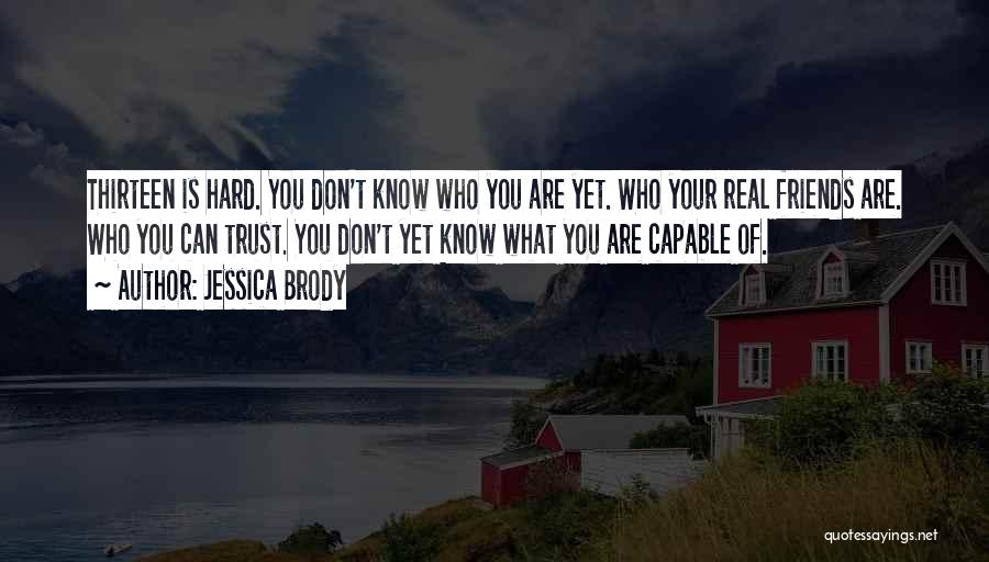 Jessica Brody Quotes: Thirteen Is Hard. You Don't Know Who You Are Yet. Who Your Real Friends Are. Who You Can Trust. You