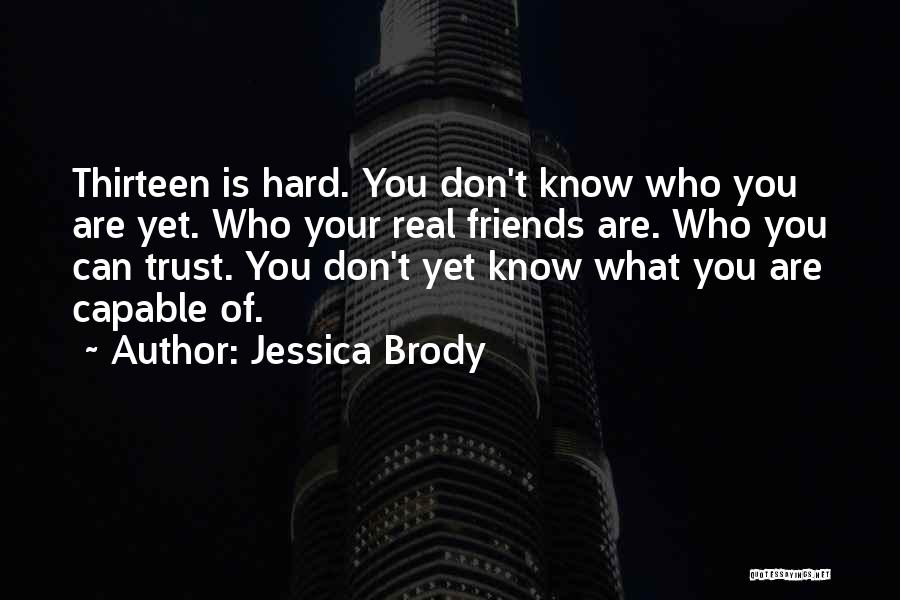 Jessica Brody Quotes: Thirteen Is Hard. You Don't Know Who You Are Yet. Who Your Real Friends Are. Who You Can Trust. You