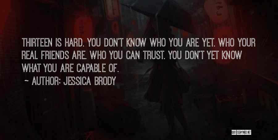 Jessica Brody Quotes: Thirteen Is Hard. You Don't Know Who You Are Yet. Who Your Real Friends Are. Who You Can Trust. You