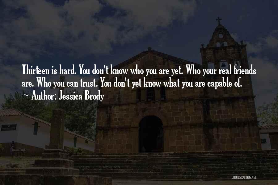 Jessica Brody Quotes: Thirteen Is Hard. You Don't Know Who You Are Yet. Who Your Real Friends Are. Who You Can Trust. You