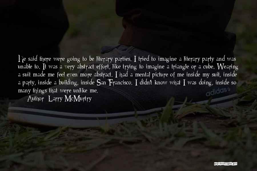 Larry McMurtry Quotes: He Said There Were Going To Be Literary Parties. I Tried To Imagine A Literary Party And Was Unable To.