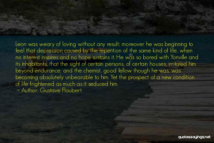 Gustave Flaubert Quotes: Leon Was Weary Of Loving Without Any Result; Moreover He Was Beginning To Feel That Depression Caused By The Repetition