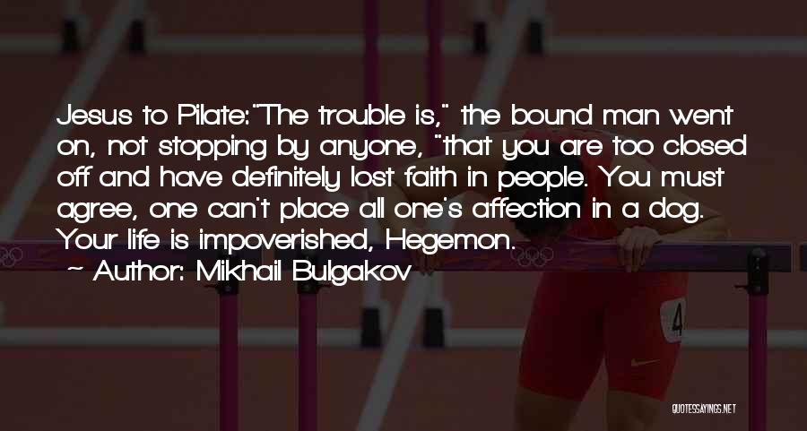 Mikhail Bulgakov Quotes: Jesus To Pilate:the Trouble Is, The Bound Man Went On, Not Stopping By Anyone, That You Are Too Closed Off