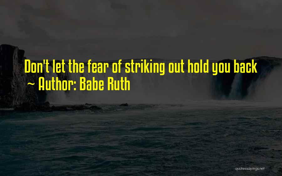 Babe Ruth Quotes: Don't Let The Fear Of Striking Out Hold You Back
