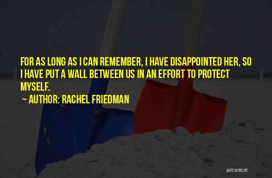 Rachel Friedman Quotes: For As Long As I Can Remember, I Have Disappointed Her, So I Have Put A Wall Between Us In