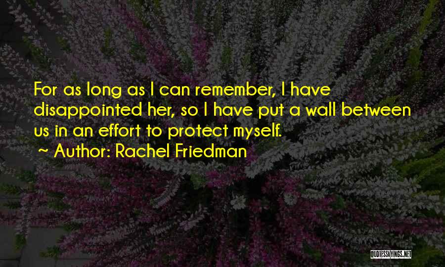Rachel Friedman Quotes: For As Long As I Can Remember, I Have Disappointed Her, So I Have Put A Wall Between Us In