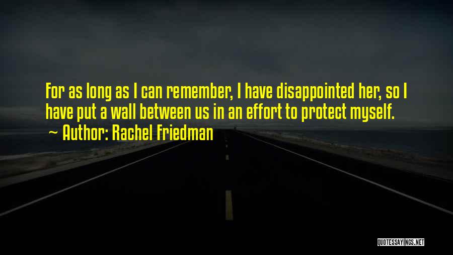 Rachel Friedman Quotes: For As Long As I Can Remember, I Have Disappointed Her, So I Have Put A Wall Between Us In